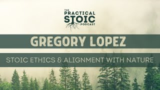 Gregory Lopez | Stoic Logic, Training with Epictetus & Aligning with Nature