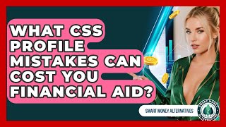 What CSS Profile Mistakes Can Cost You Financial Aid? - Smart Money Alternatives