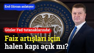 Gözler Fed Tutanaklarında! Faiz Artışları İçin Halen Kapı Açık Mı? | Erol Gürcan