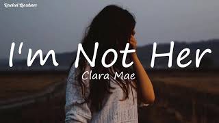 Clara Mae  -  I'm Not Her ( Lyrics)