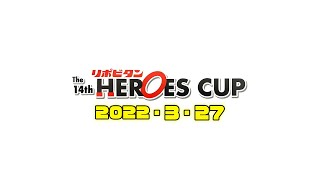 第14回HEROES CUP長尺版  2022,3,27