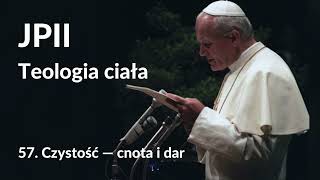 JPII,Teologia ciała: 57. Czystość — cnota i dar