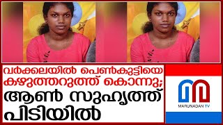 വര്‍ക്കലയില്‍ പതിനേഴുകാരിയെ കഴുത്തറുത്ത് കൊന്നു, ആണ്‍സുഹൃത്ത് പിടിയില്‍ | varkala