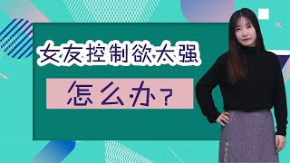 感情中碰到女朋友控制慾太強，男人如何正確改善這一行為？兩招讓她對你言聽計從/情感/恋爱