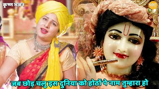 कृष्ण भजन || जब छोड़ चलु इस दुनिया को होठों पे नाम तुम्हारा हो || Jab chod chalu is duniya ko