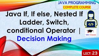 L23: Java If, If else, Nested If Ladder, Switch, conditional Operator | Decision Making | Java