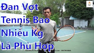 Đan Vợt Tennis Bao Nhiêu Kg Là Phù Hợp