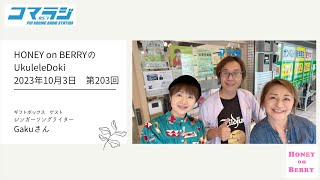 【コマラジ】HONEY on BERRYのUkuleleDoki 第203回 2023年10月3日　ギフトボックスゲスト　シンガーソングライター　Gakuさん