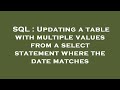 SQL : Updating a table with multiple values from a select statement where the date matches