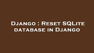 Django : Reset SQLite database in Django