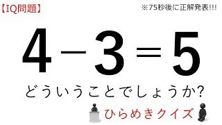 【IQテスト】『４－3＝5　どういうことでしょう?』ひらめきクイズ※正解は75秒後に発表!!!【iq問題】