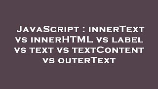 JavaScript : innerText vs innerHTML vs label vs text vs textContent vs outerText