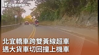 北宜轎車跨雙黃線超車 遇大貨車切回撞上機車｜20250115 公視中晝新聞