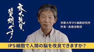 京大先生、質問です！ 髙橋淳（iPS細胞研究所所長）