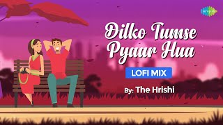 Dilko Tumse Pyaar Hua LoFi Chill Mix | The Hrishi | RHTDM | Saif Ali Khan | Bollywood LoFi Songs