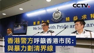 香港警方召开记者会 呼吁香港市民与暴力划清界线 | CCTV