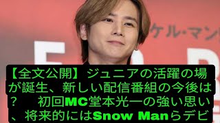 【全文公開】ジュニアの活躍の場が誕生、新しい配信番組の今後は？　初回MC堂本光一の強い思い、将来的にはSnow Manらデビュー組も出演か