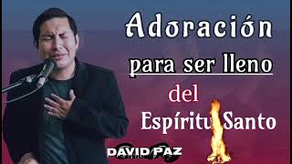 💥 Adoración de ministracion para ser llenos del Espíritu Santo| David paz