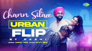 Chann Sitare ( Urban Flip ) | Raahi | Ammy Virk | Tania | Simerjit Singh | Avvy Sra | Oye Makhna