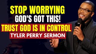 TYLER PERRY - STOP WORRYING GOD'S GOT THIS | TRUST GOD IS IN CONTROL