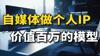 做自媒体如何打造个人IP，变现百万？掌握这个IP变现模型，快速实现商业闭环