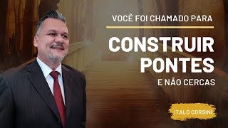 SEJA UM CONSTRUTOR DE PONTES E NÃO DE CERCAS (MUROS)!!! - PR. ITALO CORSINI