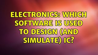 Electronics: Which software is used to design (and simulate) IC? (2 Solutions!!)