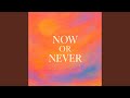 Now Or Never