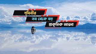 পৃথিবীর সর্ববৃহৎ প্রাকৃতিক আয়না । বলিভিয়ার সালার দে ইউনি