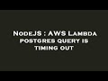 NodeJS : AWS Lambda postgres query is timing out