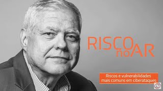 Riscos e Vulnerabilidades mais comuns em Ciberataques #RISCOnoAR78