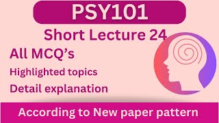 PSY101 Short Lecture 24_Highlighted Questions_PSY101 Lectures_FinalTerm_Full Detail In Short Time