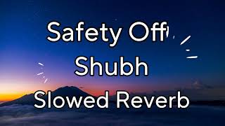Shubh || Safety Off || Slowed And Reverb || New Punjabi Song 2024