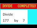 Divide     177      by     7  Divide   completely