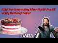 AITA For Overacting After My BF Ate All of My Birthday Cake? | 3 r/AITA | Brian's Advice 144