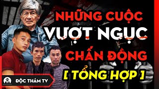 Tổng Hợp Những Cuộc VƯỢT NGỤC Kinh Điển Gây Chấn Động Việt Nam Một Thời #docthamtv