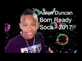 Aaron Duncan - Born Ready Soca 2017