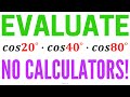 Find the value of cos20˚ ∙ cos40˚ ∙ cos80˚ | No Calculators Allowed!