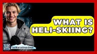 What Is Heli-Skiing? - The Winter Sport Xpert