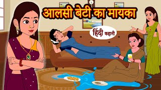 आलसी बेटी का मायका | Bedtime Stories | Hindi Kahani | Moral Stories | Story Time | Fairy Tales