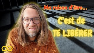 Ma raison d'être, c'est de te libérer