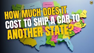 How Much Does It Cost to Ship a Car to Another State? | Complete Guide to Auto Transport