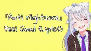 『Anti Nightcore』➪ Feel Good (Lyrics)