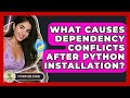 What Causes Dependency Conflicts After Python Installation? - Python Code School