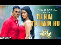 tu hain toh main hoon sky force akshay sara veer tanishk b arijit singh afsana khan irshad