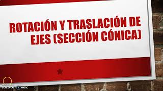 TRANSLACIÓN Y ROTACIÓN DE EJES (SECCIÓN CÓNICA)