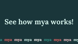 See how mya works!