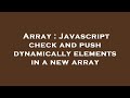 Array : Javascript check and push dynamically elements in a new array