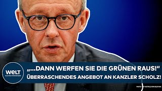 FRIEDRICH MERZ: "..dann werfen Sie die Grünen raus!" Überraschendes Angebot an Kanzler Olaf Scholz