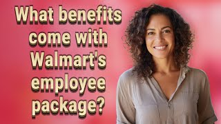 What benefits come with Walmart's employee package?